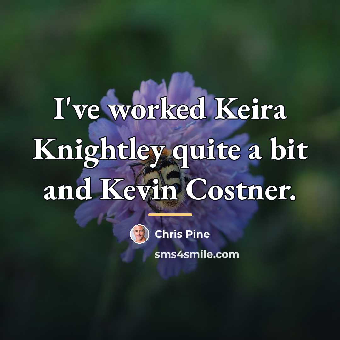 “I've worked Keira Knightley quite a bit and Kevin Costner.…” quote by Chris Pine