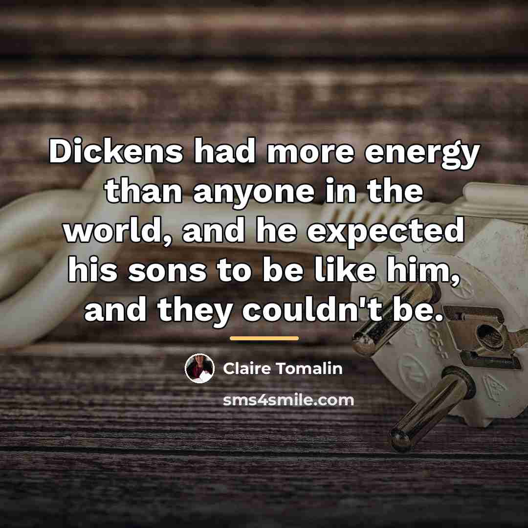 “Dickens had more energy than anyone in the world, and…” quote by Claire Tomalin