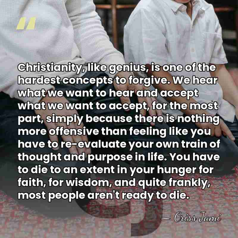 Christianity, like genius, is one of the hardest concepts to forgive. We&hellip; - Criss Jami