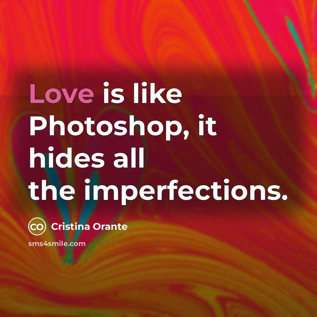 “Love is like Photoshop, it hides all the imperfections.…” quote by Cristina Orante