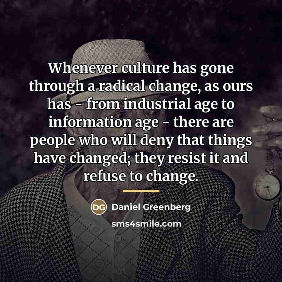“Whenever culture has gone through a radical change, as ours…” quote by Daniel Greenberg