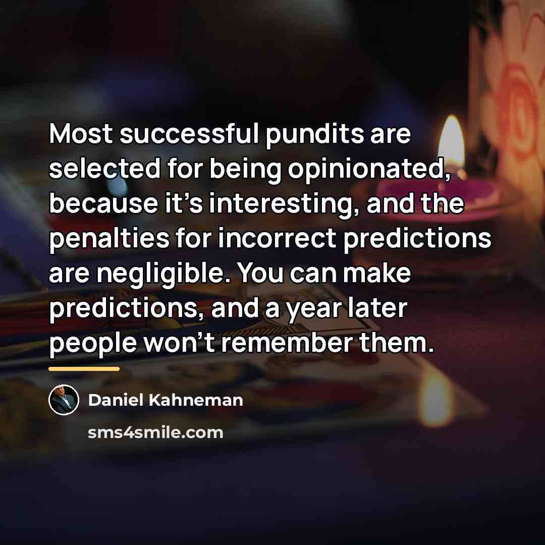 “Most successful pundits are selected for being opinionated, because it's…” quote by Daniel Kahneman