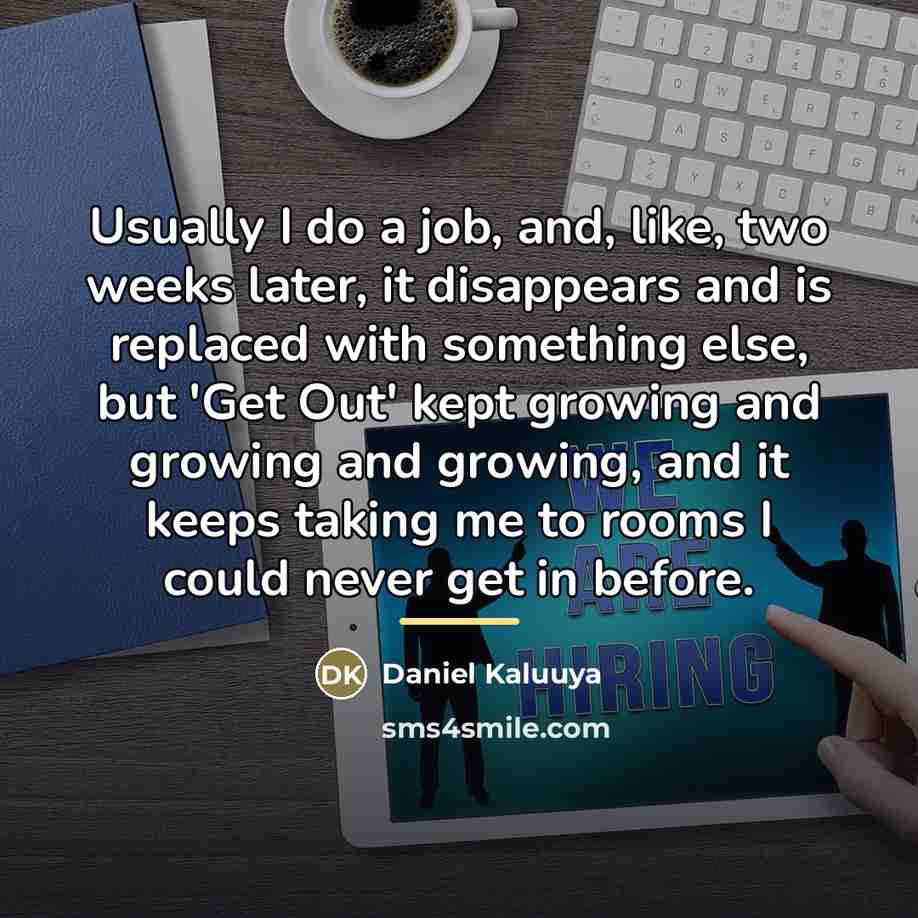 “Usually I do a job, and, like, two weeks later,…” quote by Daniel Kaluuya