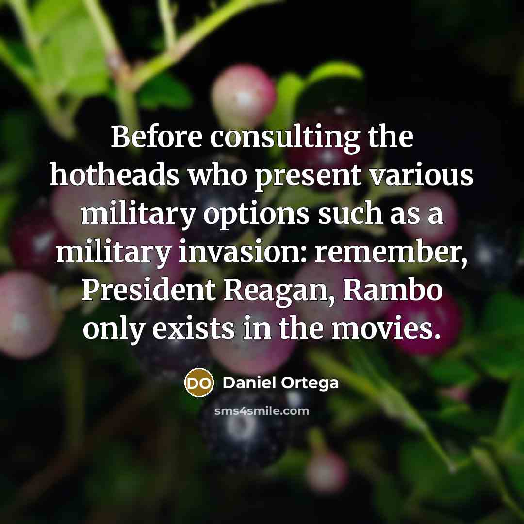 “Before consulting the hotheads who present various military options such…” quote by Daniel Ortega