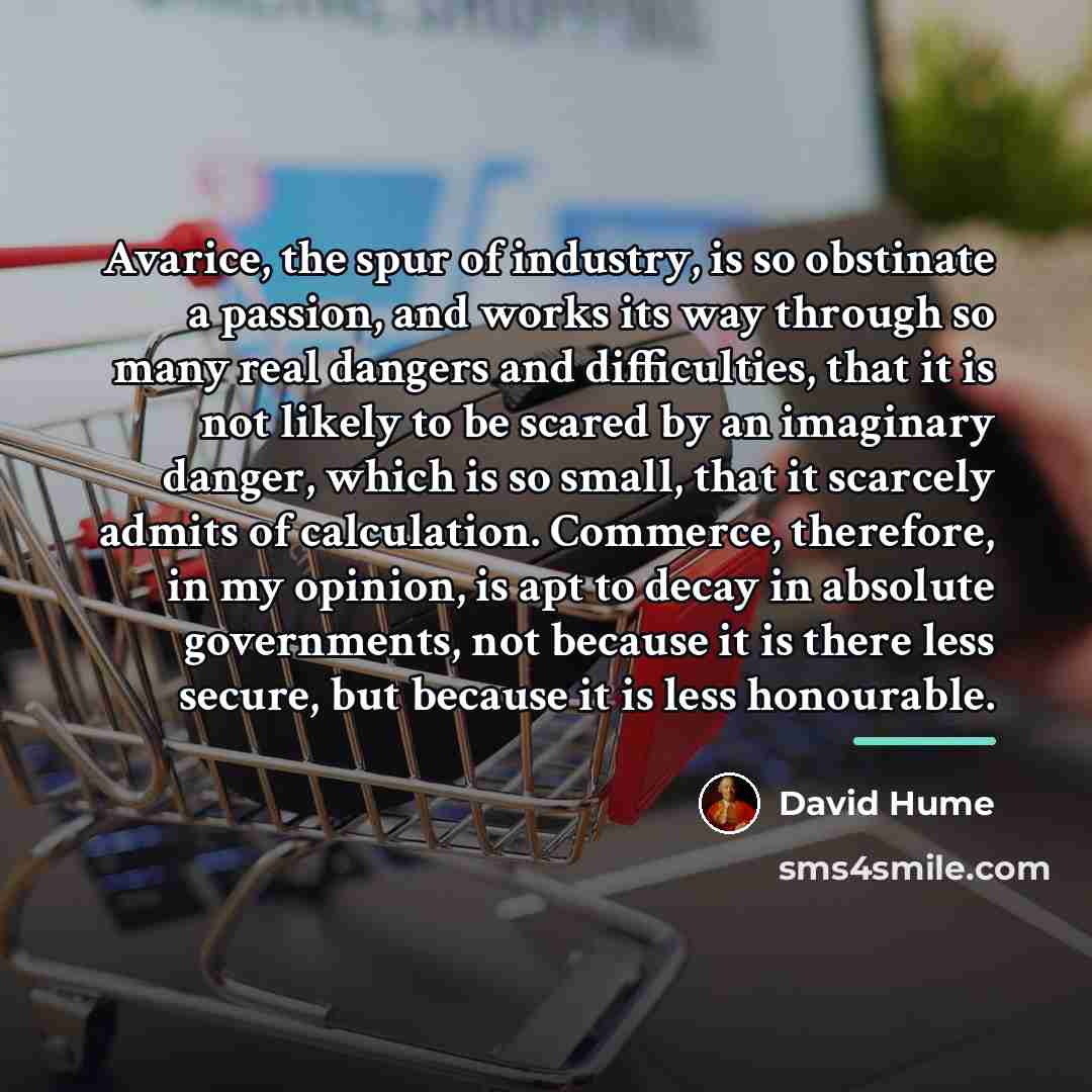 “Avarice, the spur of industry, is so obstinate a passion,…” quote by David Hume