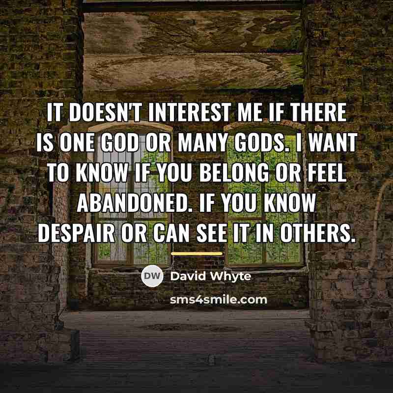 “It doesn't interest me if there is one God or…” quote by David Whyte