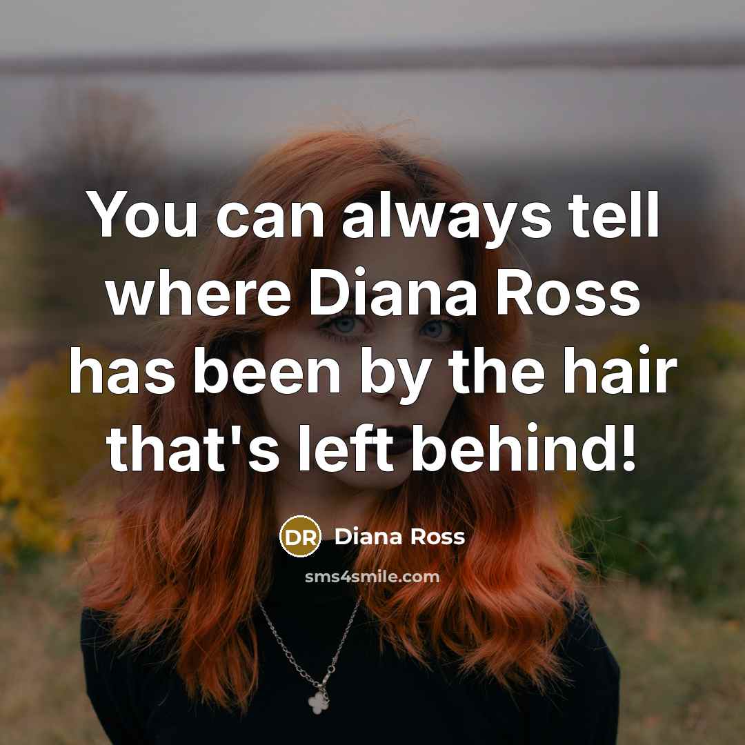 “You can always tell where Diana Ross has been by…” quote by Diana Ross