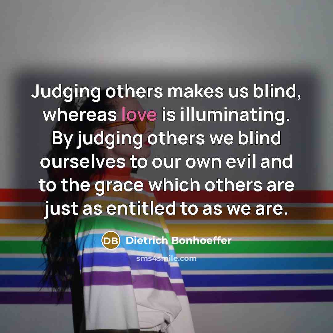 “Judging others makes us blind, whereas love is illuminating. By…” quote by Dietrich Bonhoeffer