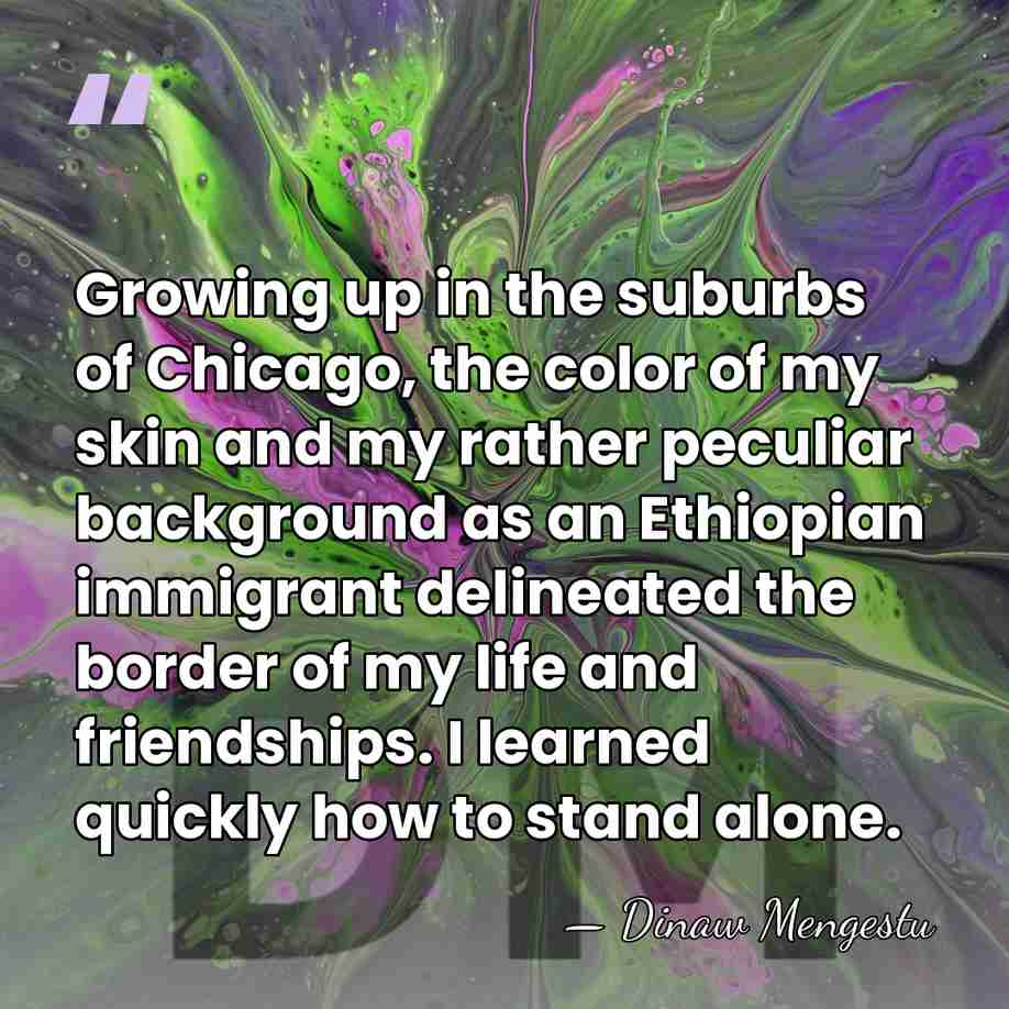 Growing up in the suburbs of Chicago, the color of my skin&hellip; - Dinaw Mengestu