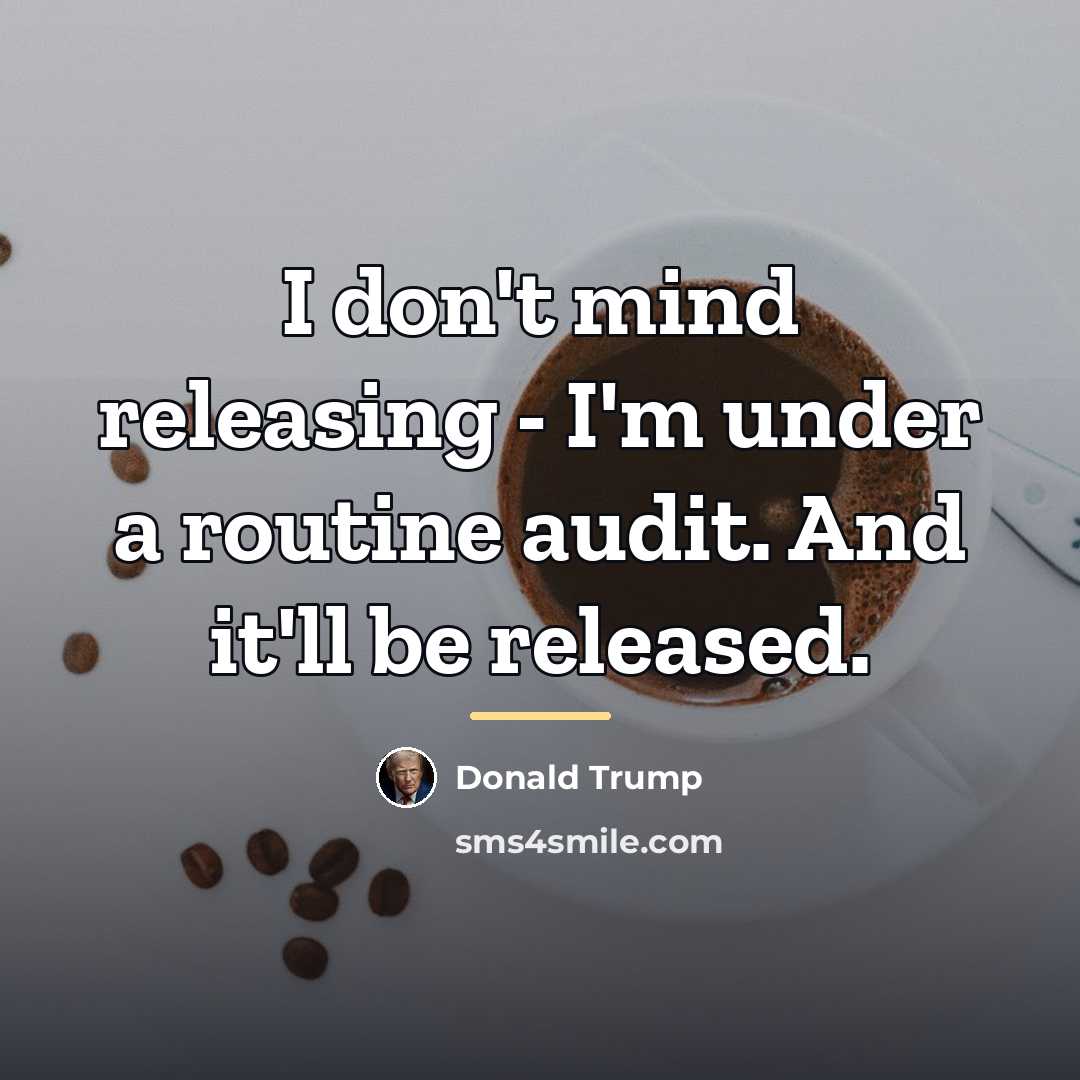“I don't mind releasing - I'm under a routine audit.…” quote by Donald Trump