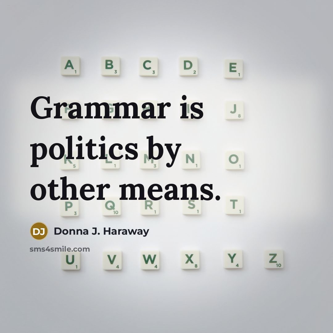 “Grammar is politics by other means.…” quote by Donna J. Haraway