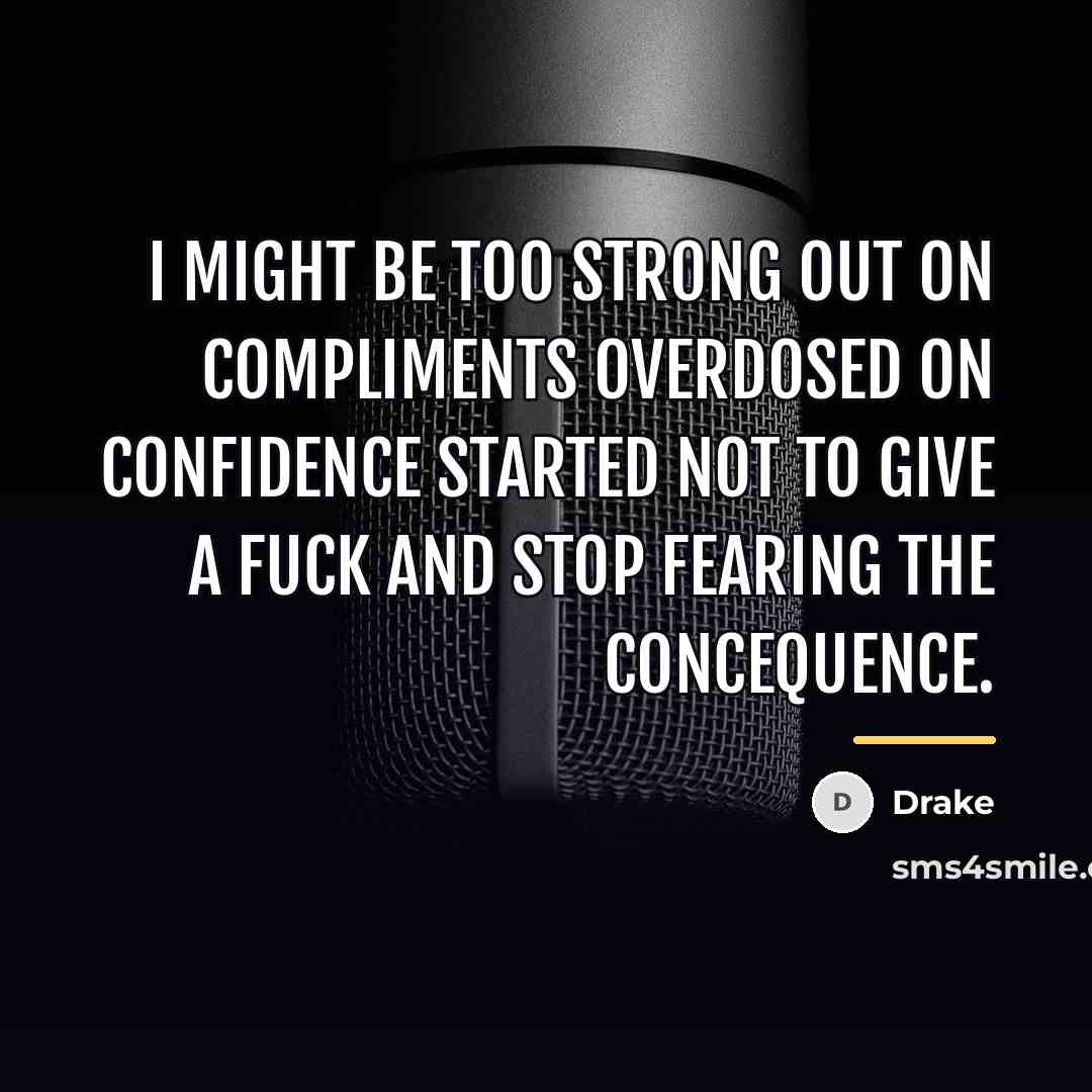 “I might be too strong out on compliments Overdosed on…” quote by Drake