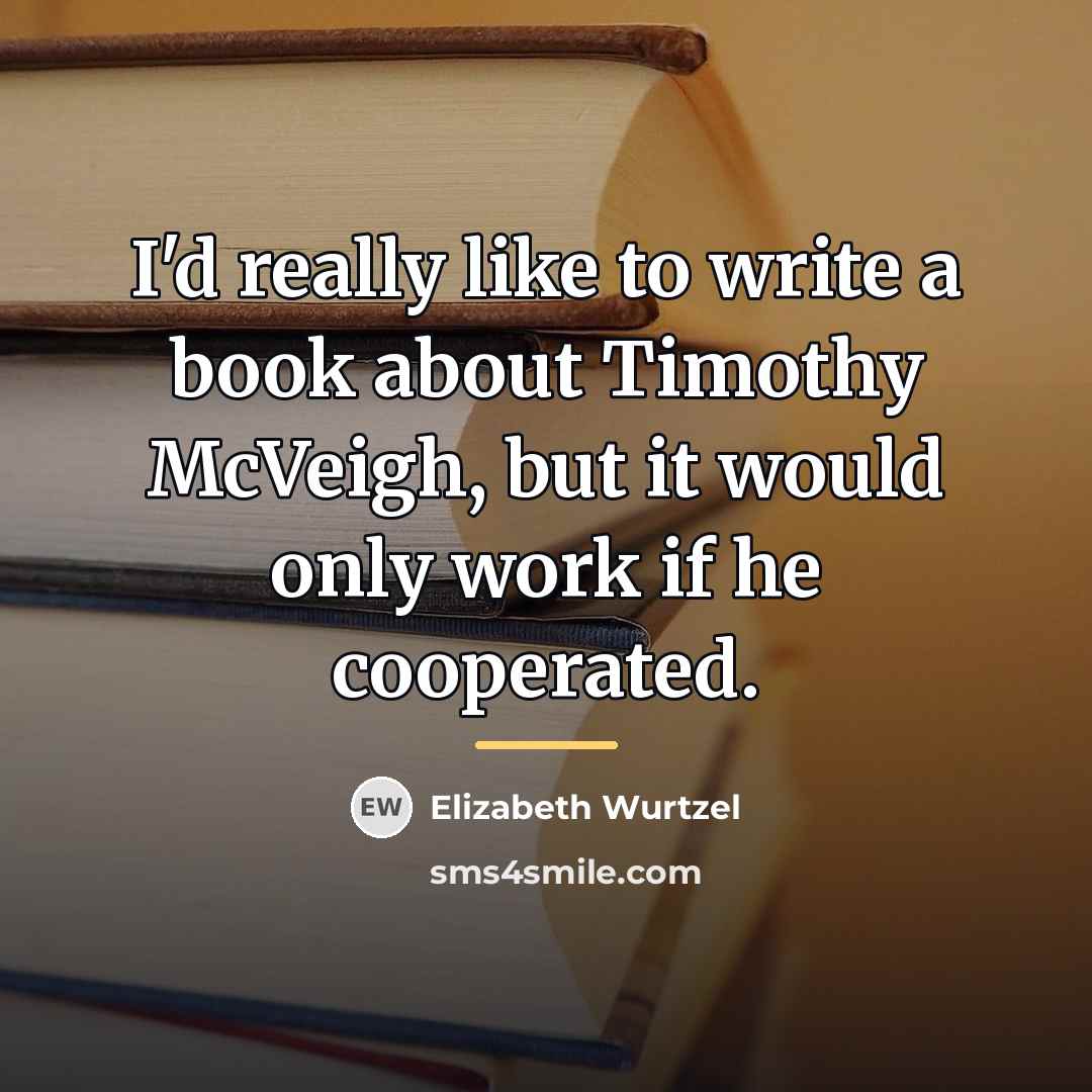 “I'd really like to write a book about Timothy McVeigh,…” quote by Elizabeth Wurtzel
