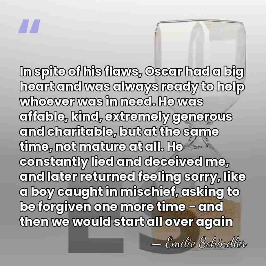In spite of his flaws, Oscar had a big heart and was&hellip; - Emilie Schindler