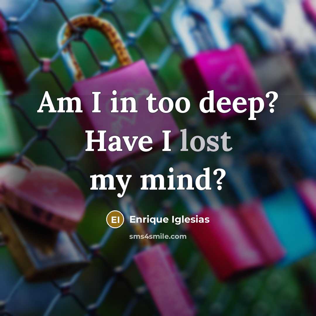 “Am I in too deep? Have I lost my mind?” quote by Enrique Iglesias