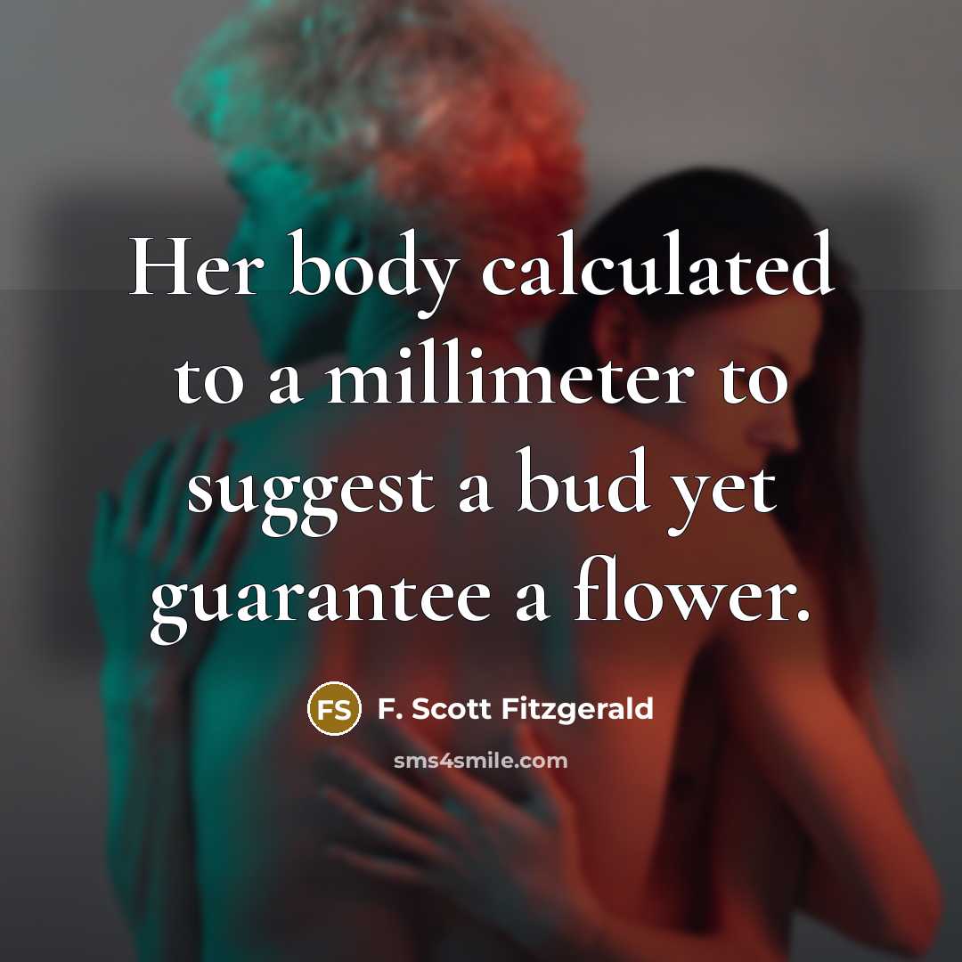 “Her body calculated to a millimeter to suggest a bud…” quote by F. Scott Fitzgerald