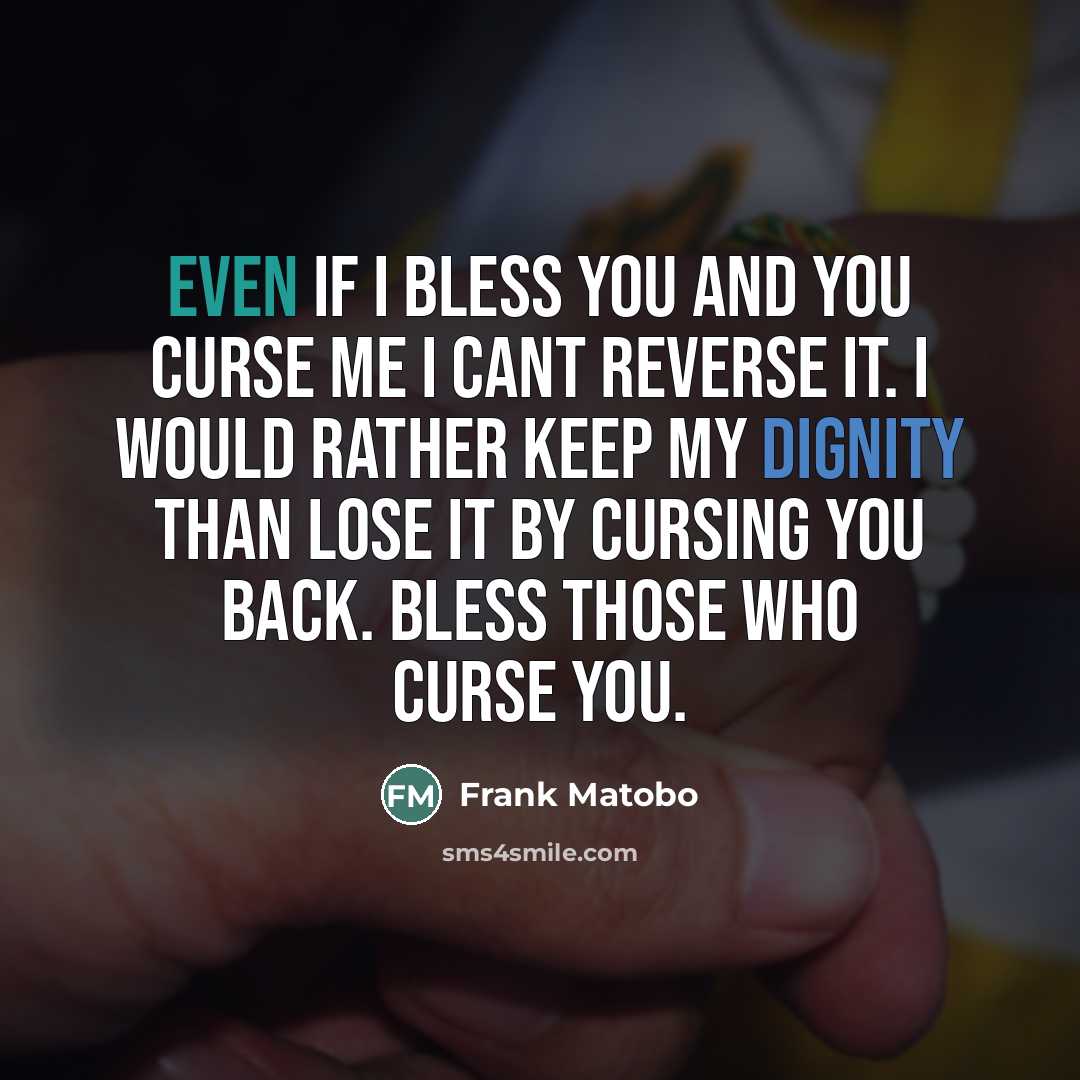“Even if I bless you and you curse me I…” quote by Frank Matobo