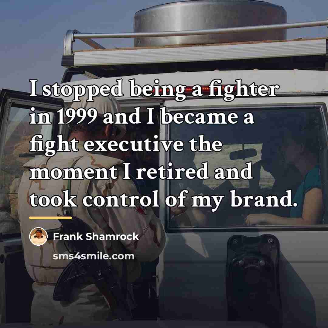 “I stopped being a fighter in 1999 and I became…” quote by Frank Shamrock