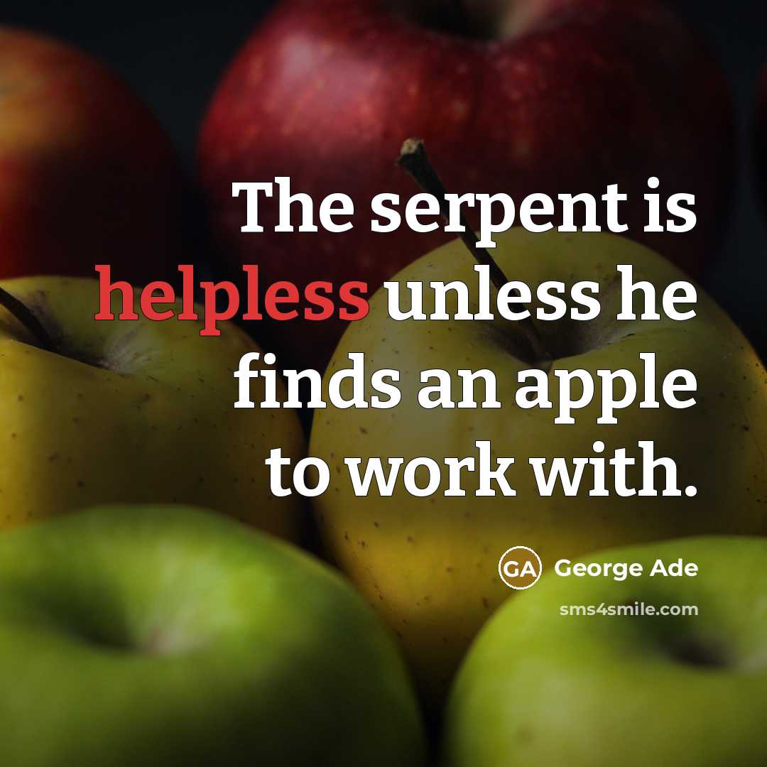 “The serpent is helpless unless he finds an apple to…” quote by George Ade