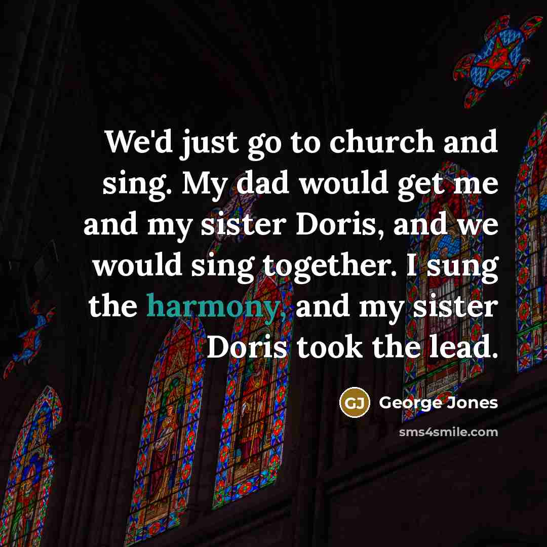 “We'd just go to church and sing. My dad would…” quote by George Jones