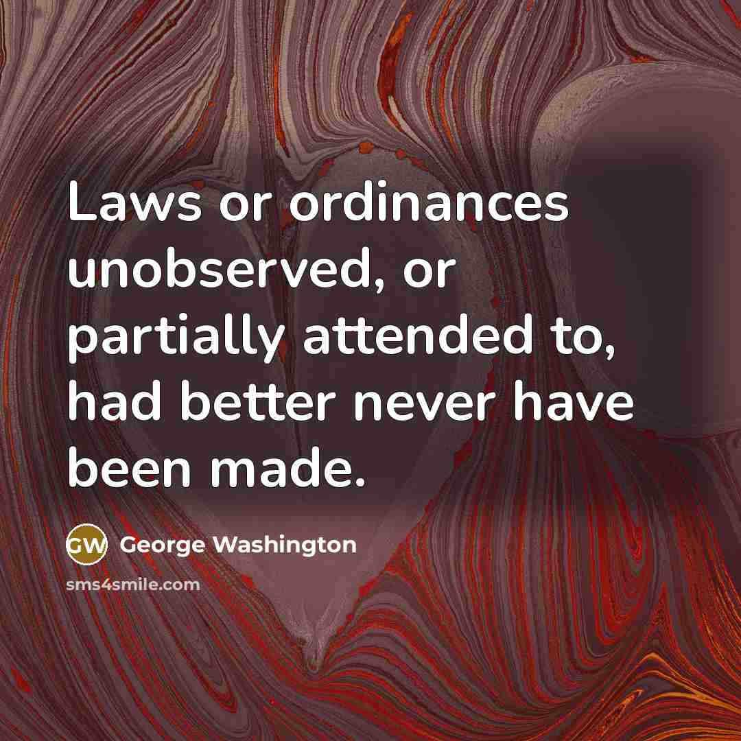 “Laws or ordinances unobserved, or partially attended to, had better…” quote by George Washington