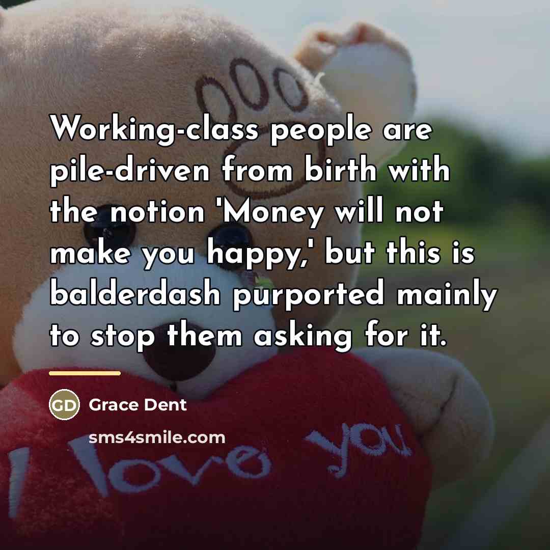 “Working-class people are pile-driven from birth with the notion 'Money…” quote by Grace Dent