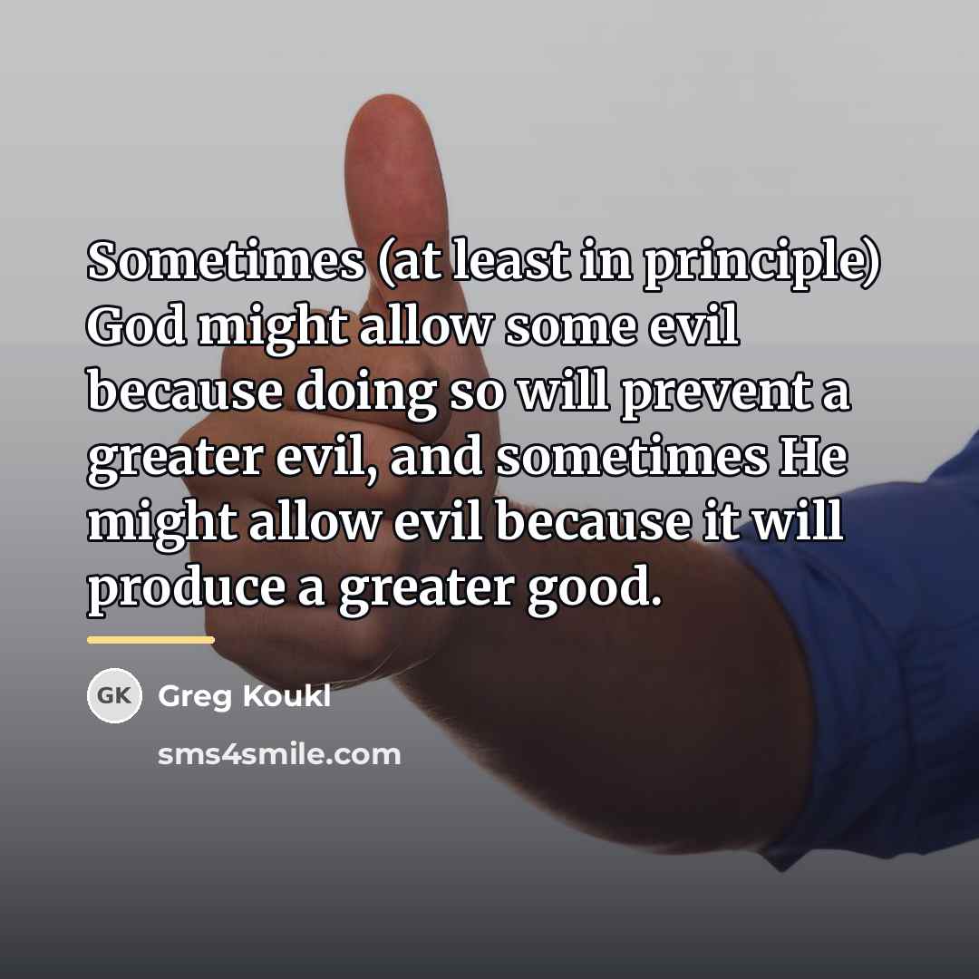 “Sometimes (at least in principle) God might allow some evil…” quote by Greg Koukl