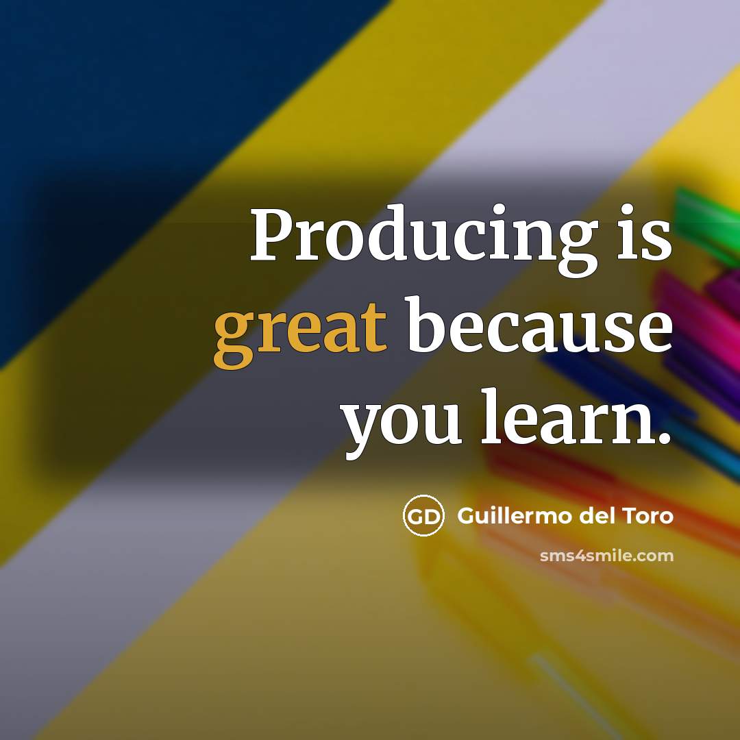 “Producing is great because you learn.…” quote by Guillermo del Toro