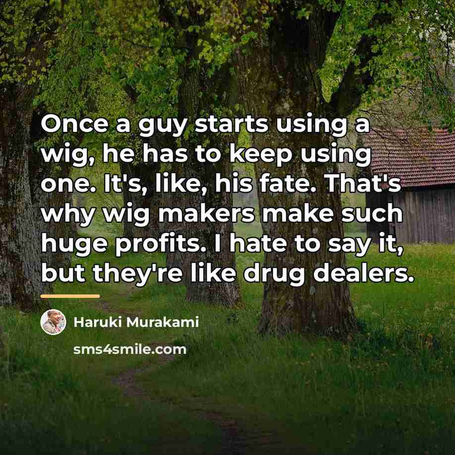“Once a guy starts using a wig, he has to…” quote by Haruki Murakami