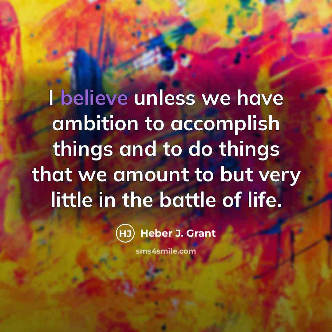 “I believe unless we have ambition to accomplish things and…” quote by Heber J. Grant