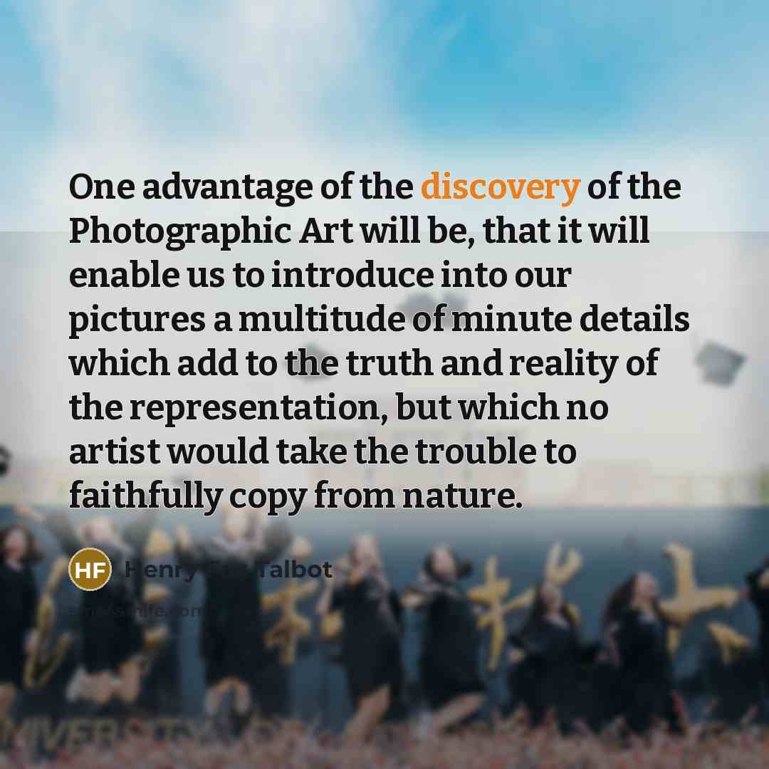 “One advantage of the discovery of the Photographic Art will…” quote by Henry Fox Talbot