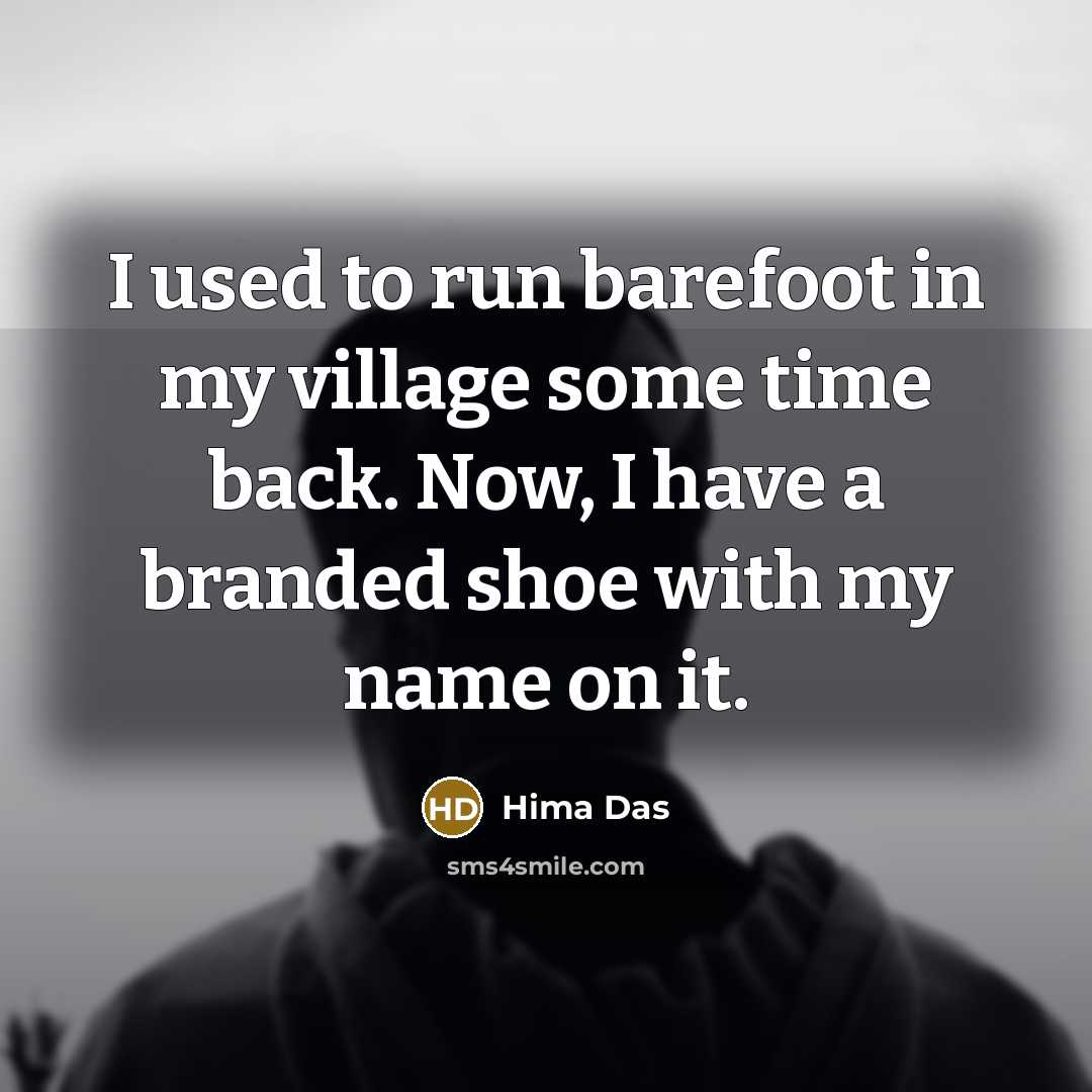 “I used to run barefoot in my village some time…” quote by Hima Das