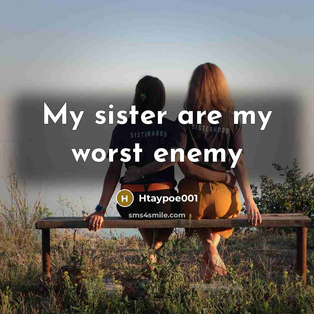 “My sister are my worst enemy” quote by Htaypoe001