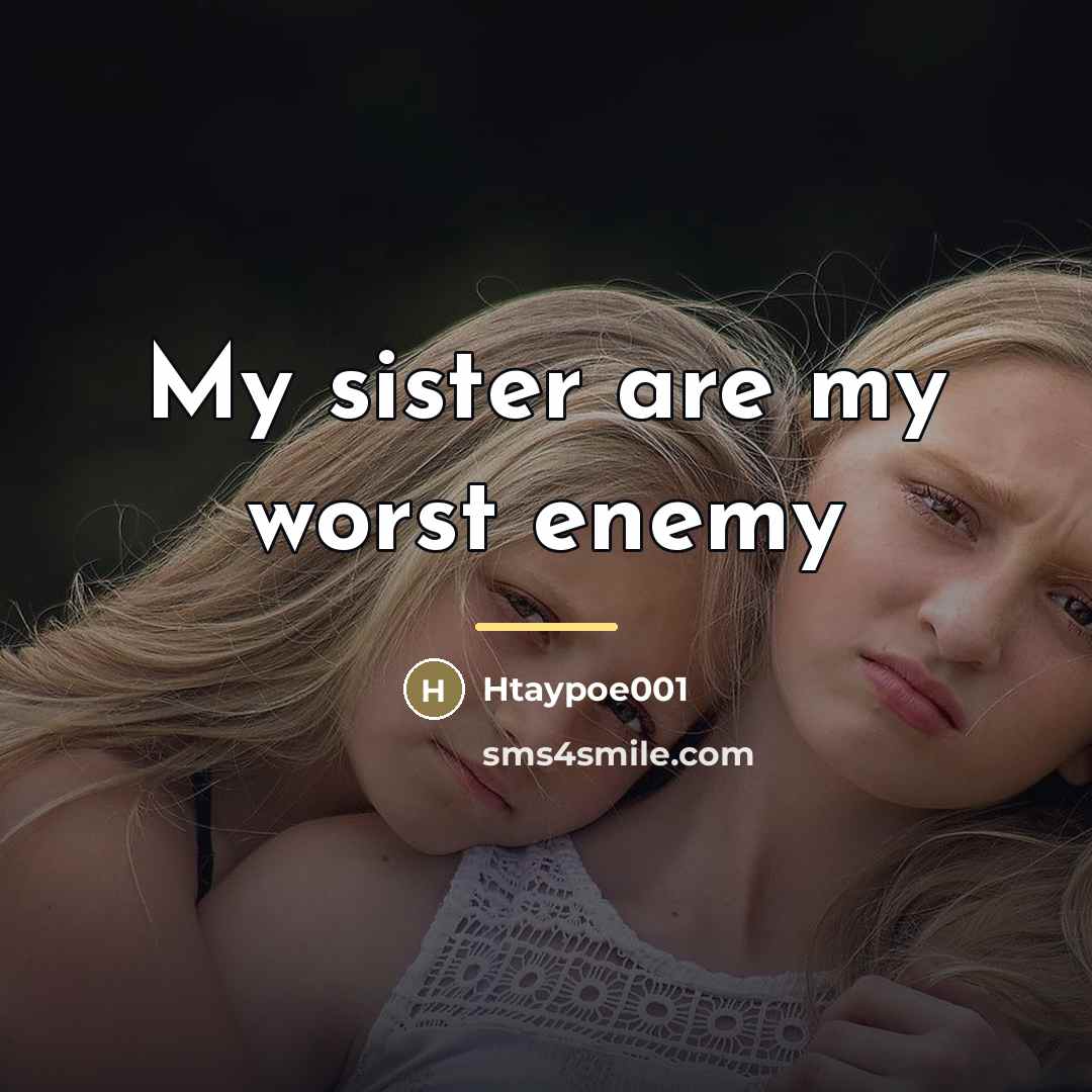 “My sister are my worst enemy…” quote by Htaypoe001