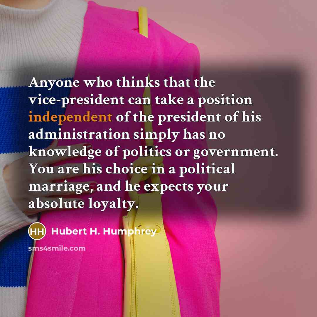 “Anyone who thinks that the vice-president can take a position…” quote by Hubert H. Humphrey