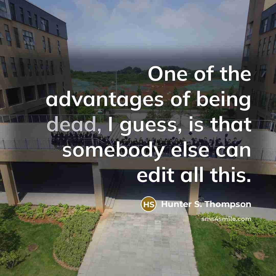 “One of the advantages of being dead, I guess, is…” quote by Hunter S. Thompson