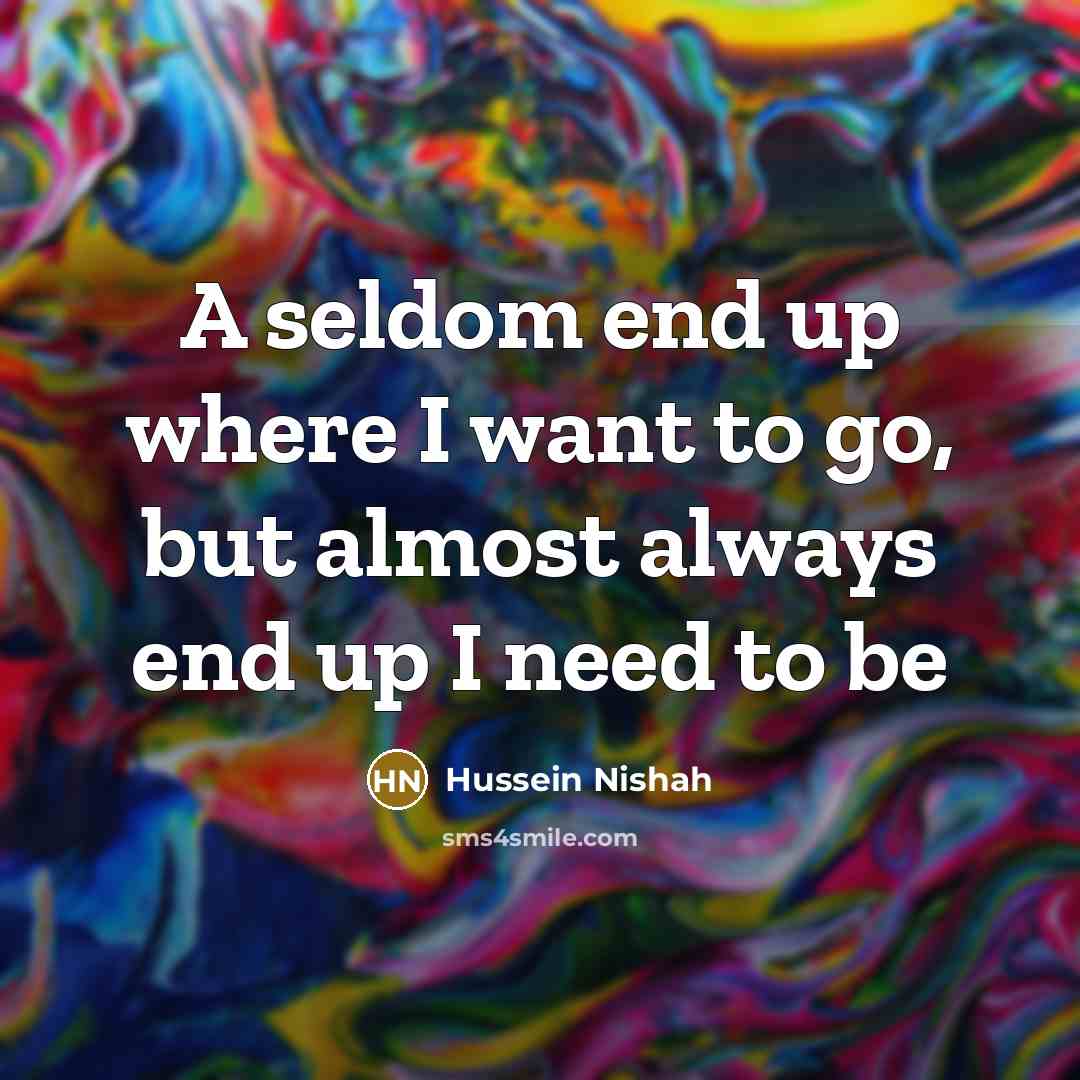 “A seldom end up where I want to go, but…” quote by Hussein Nishah