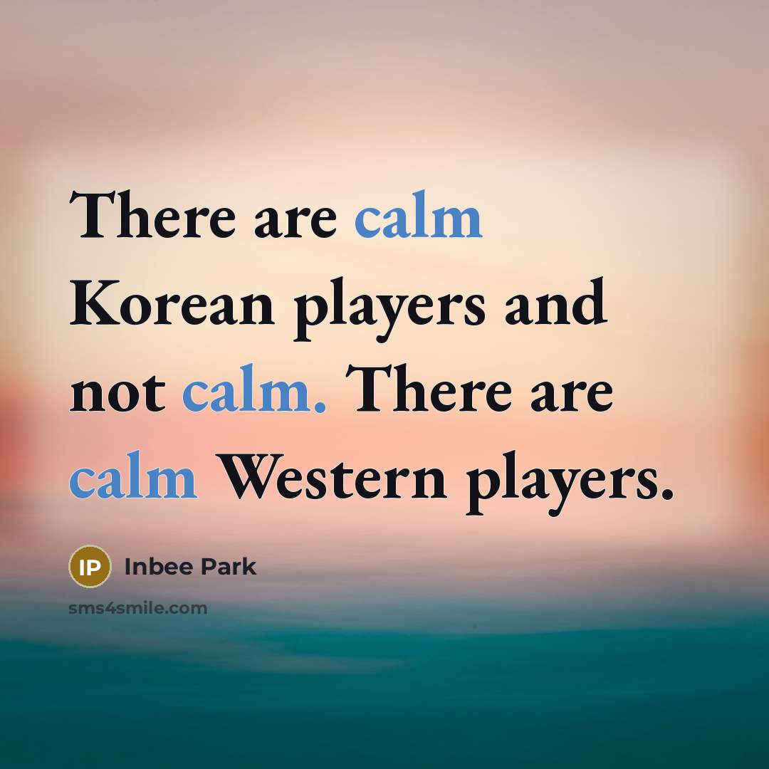 “There are calm Korean players and not calm. There are…” quote by Inbee Park