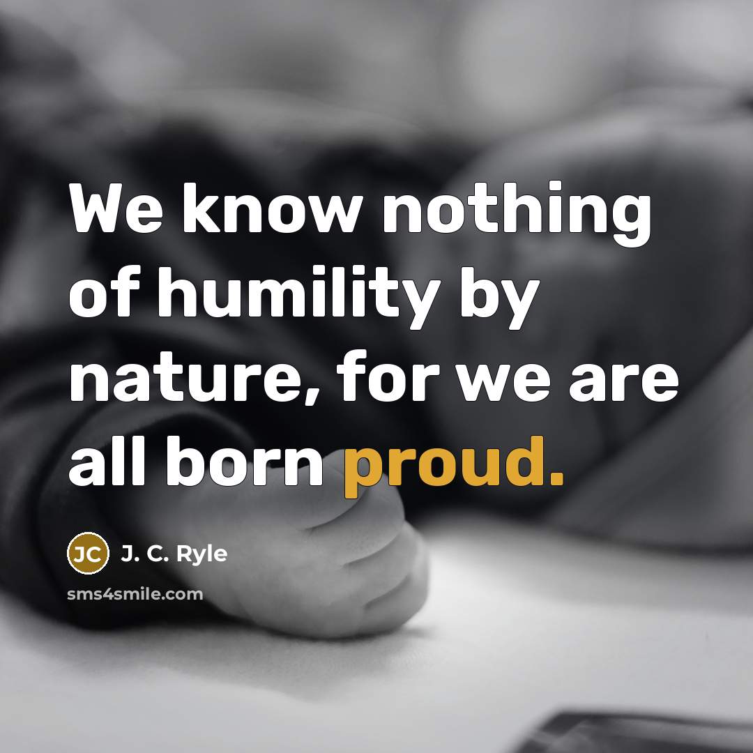 “We know nothing of humility by nature, for we are…” quote by J. C. Ryle