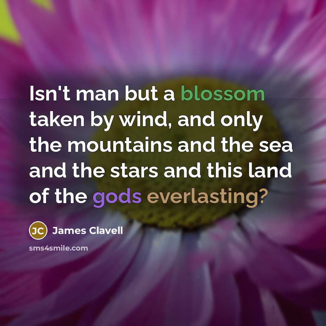 “Isn't man but a blossom taken by wind, and only…” quote by James Clavell
