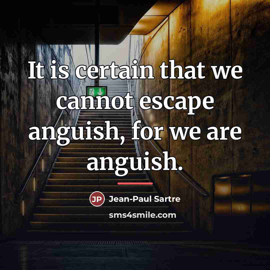 “It is certain that we cannot escape anguish, for we…” quote by Jean-Paul Sartre