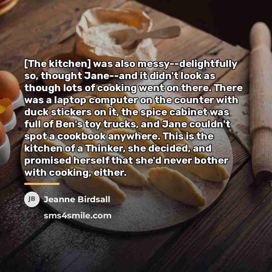 “[The kitchen] was also messy--delightfully so, thought Jane--and it didn't…” quote by Jeanne Birdsall