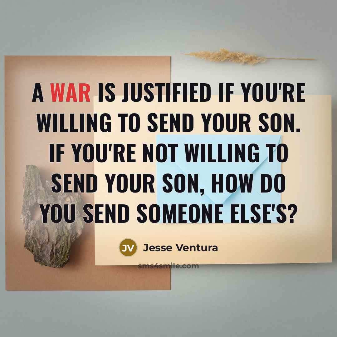 “A war is justified if you're willing to send your…” quote by Jesse Ventura