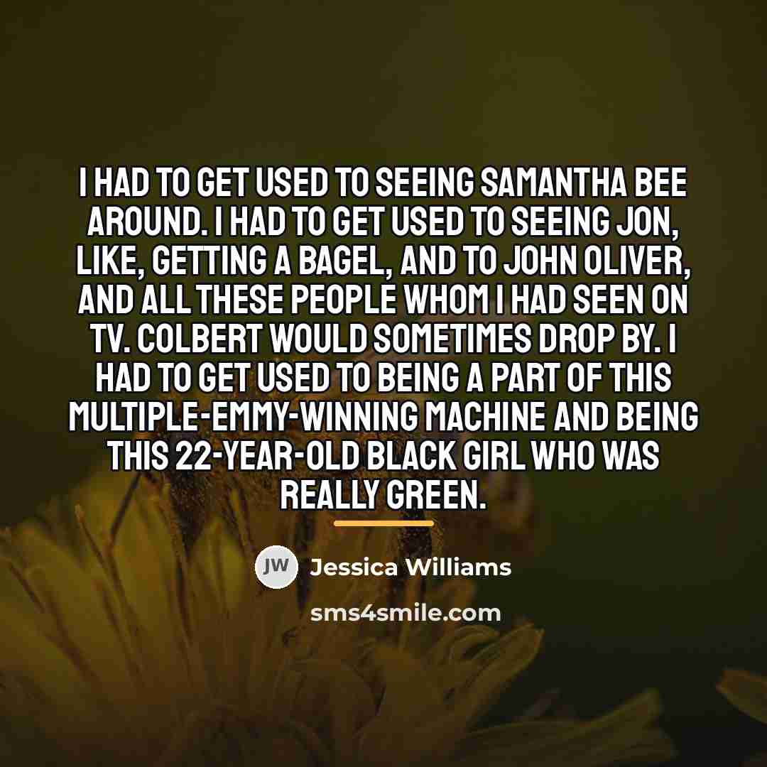 “I had to get used to seeing Samantha Bee around.…” quote by Jessica Williams