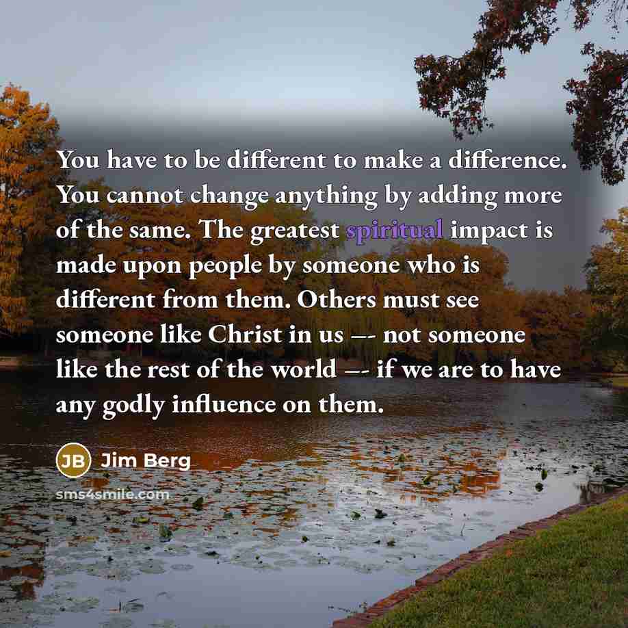 “You have to be different to make a difference. You…” quote by Jim Berg