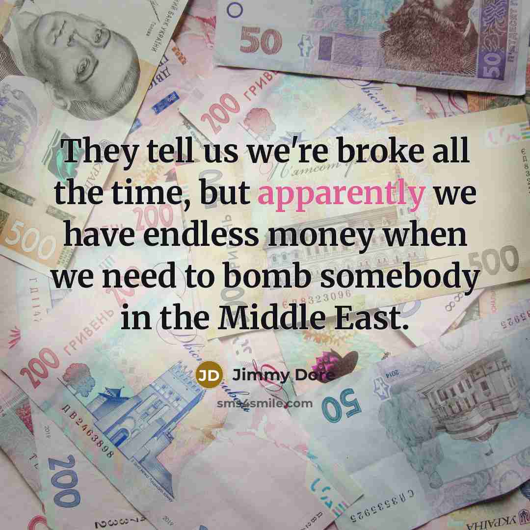 “They tell us we're broke all the time, but apparently…” quote by Jimmy Dore