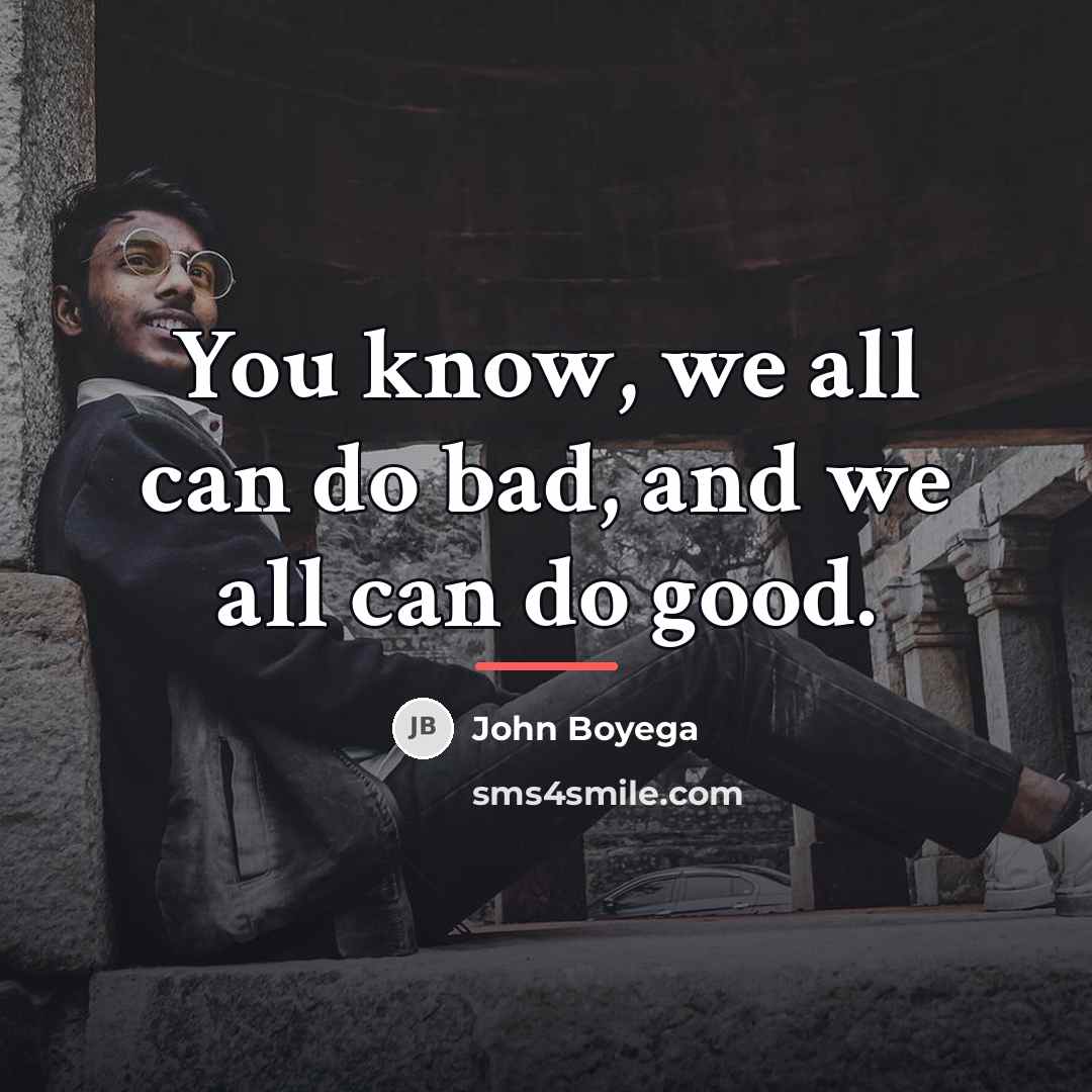“You know, we all can do bad, and we all…” quote by John Boyega