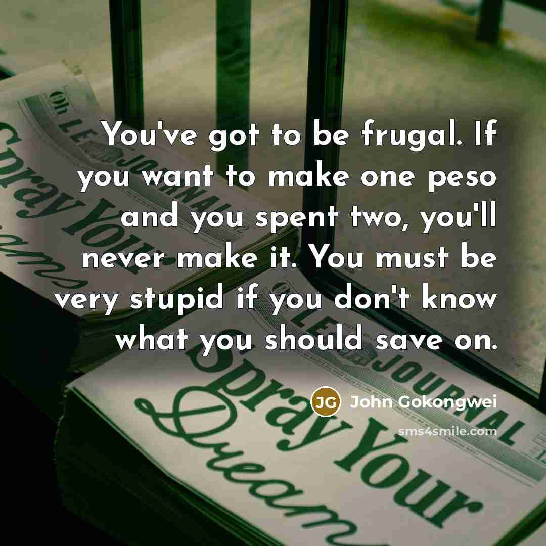 “You've got to be frugal. If you want to make…” quote by John Gokongwei