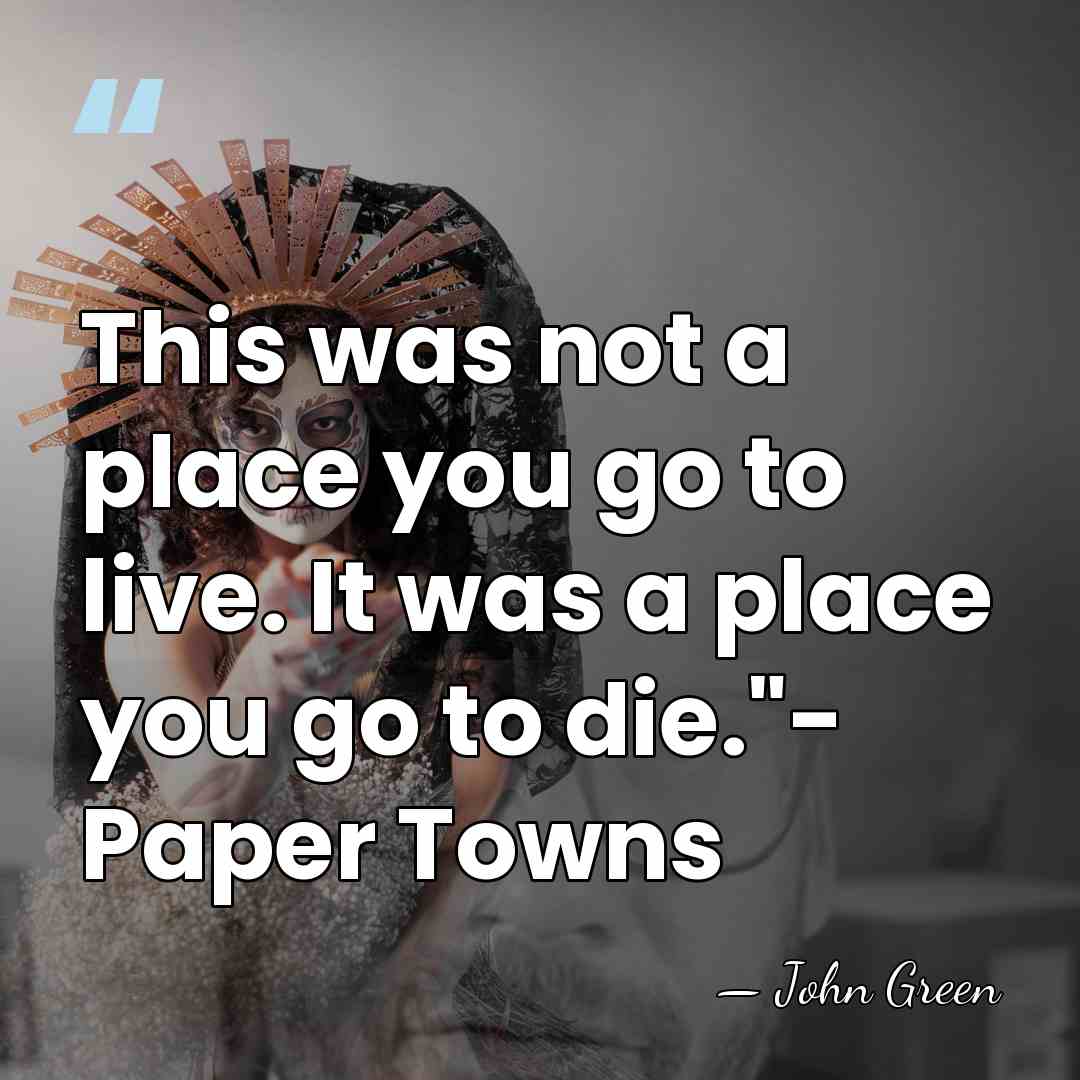 This was not a place you go to live. It was a&hellip; - John Green