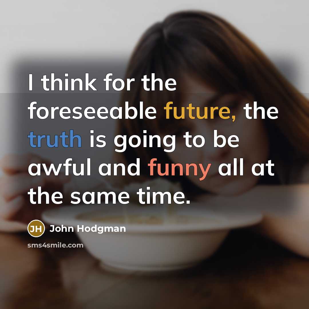 “I think for the foreseeable future, the truth is going…” quote by John Hodgman